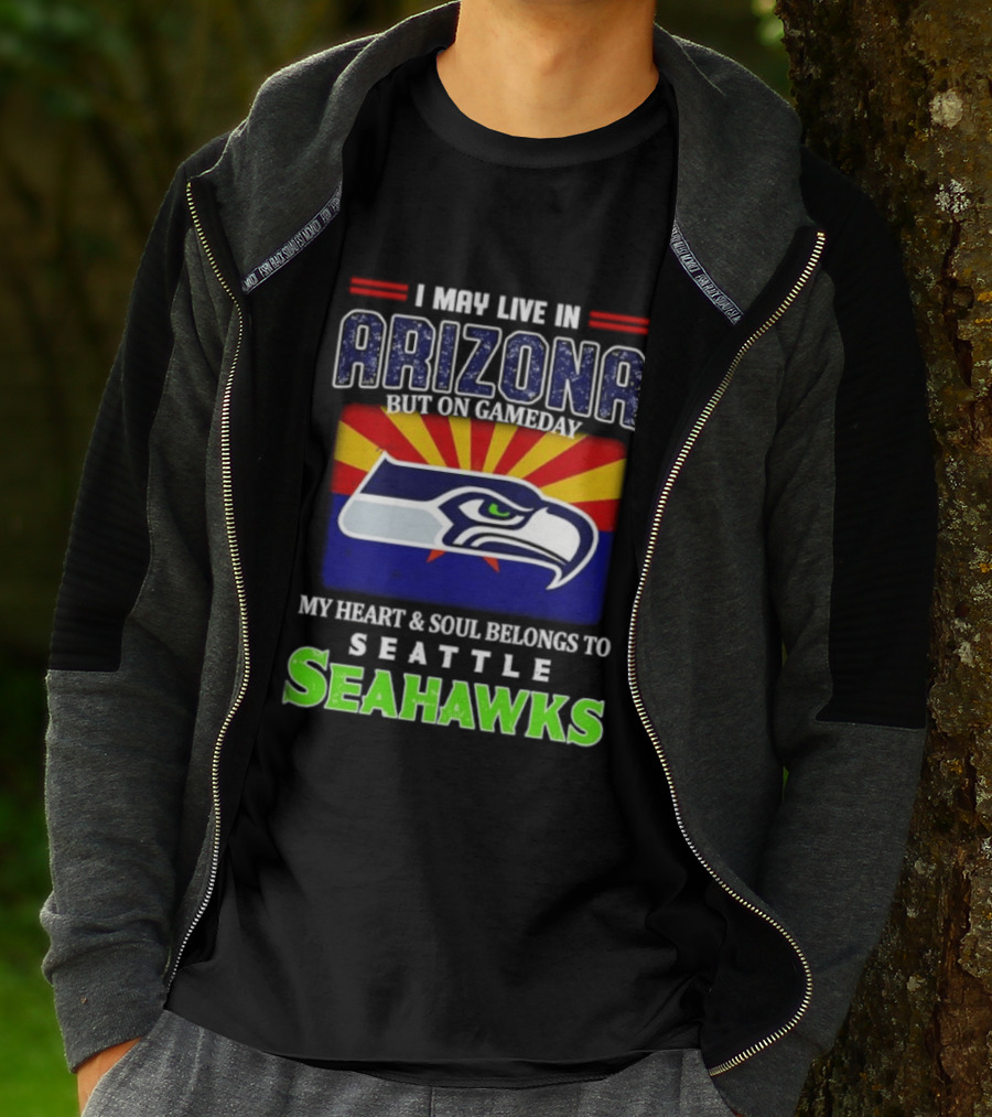 I May Live In Arizona But On Gameday My Heart And Soul Belongs To Seattle Seahawks T-Shirt