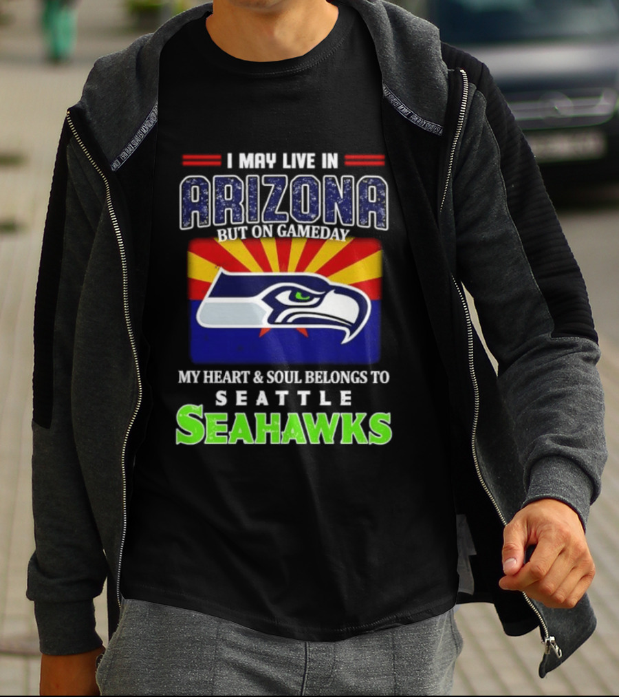 I May Live In Arizona But On Gameday My Heart And Soul Belongs To Seattle Seahawks T-Shirt