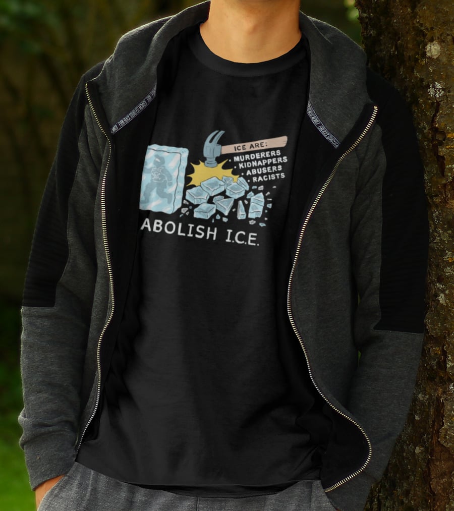 Abolish I.C.E. Hammer Breaking Ice Murderers Kidnappers Abusers Racists T-Shirt