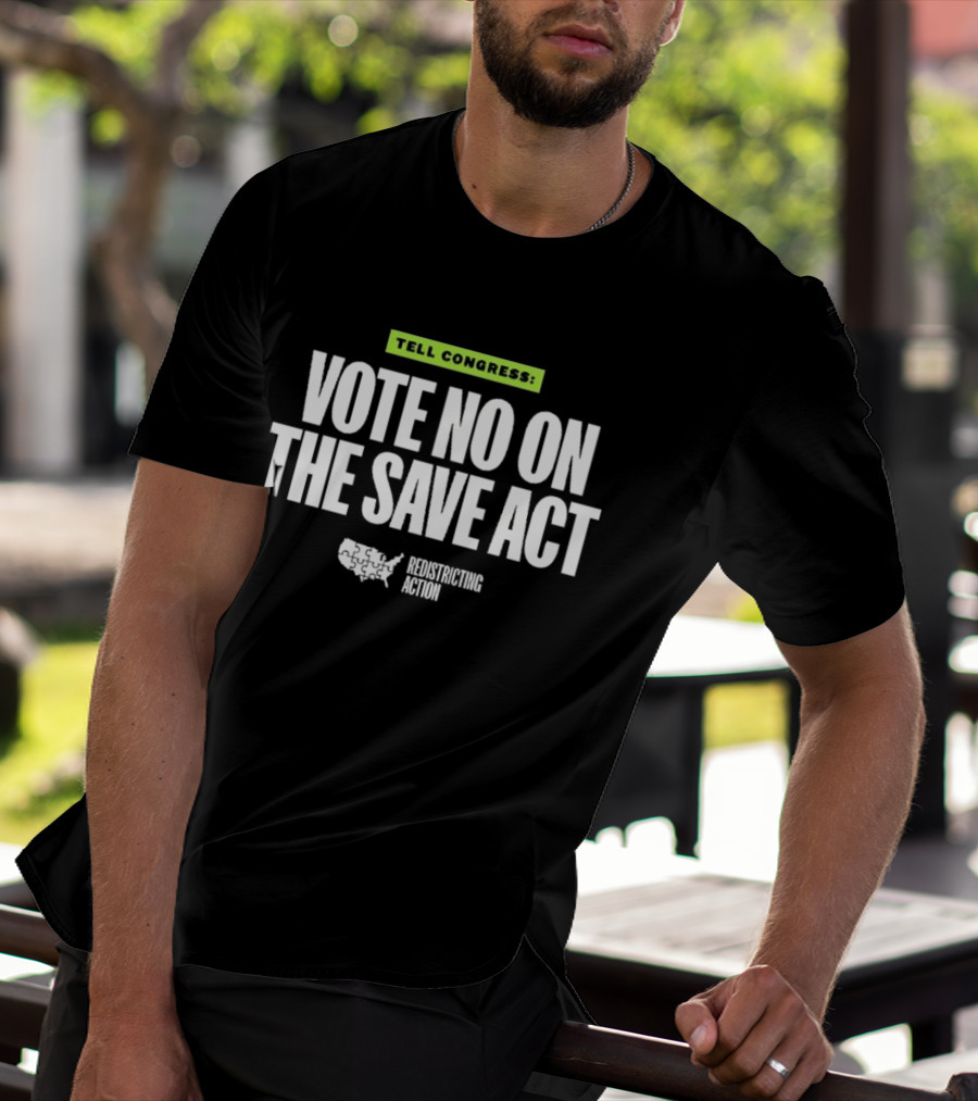 Tell Congress Vote No On The Save Act Redistricting Action T-Shirt