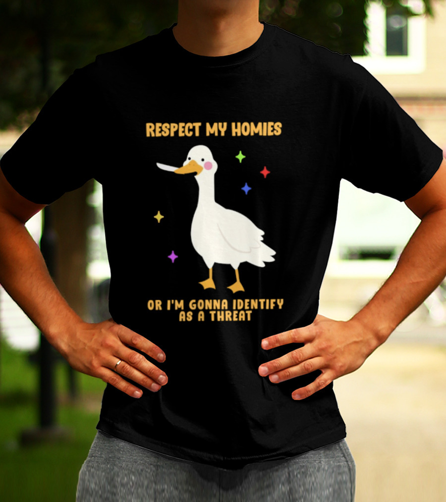 Respect My Homies Or I'm Gonna Identify As A Threat Goose T-Shirt