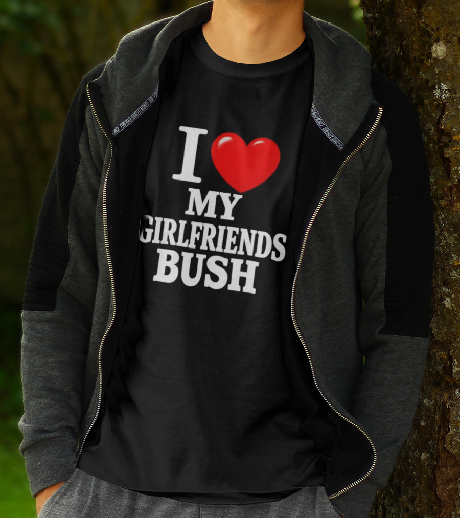 I Love My Girlfriends Bush T-Shirt