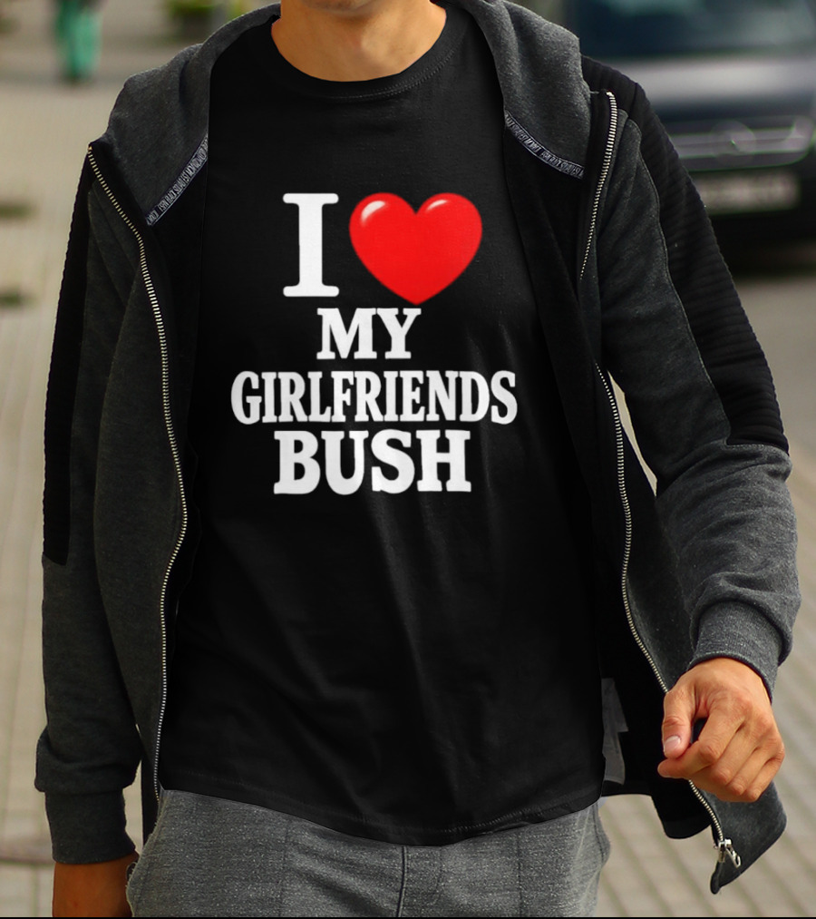 I Love My Girlfriends Bush T-Shirt
