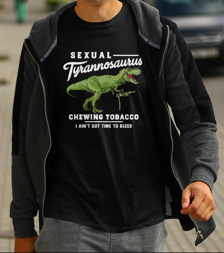 Sexual Tyrannosaurus Chewing Tobacco I Ain't Got Time To Bleed T-Shirt