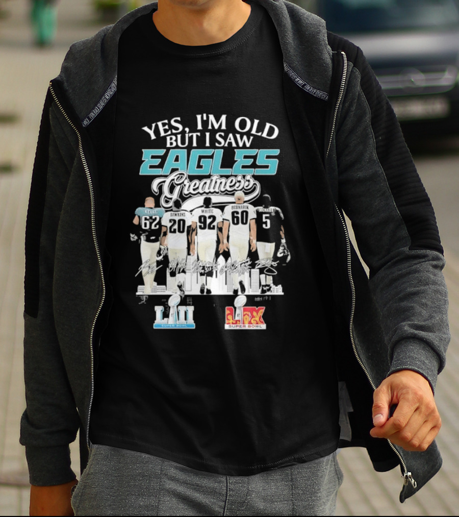 Yes I'm Old But I Saw Eagles Greatness Kelce Dawkins White Bednarik McNabb LII LIX T-Shirt