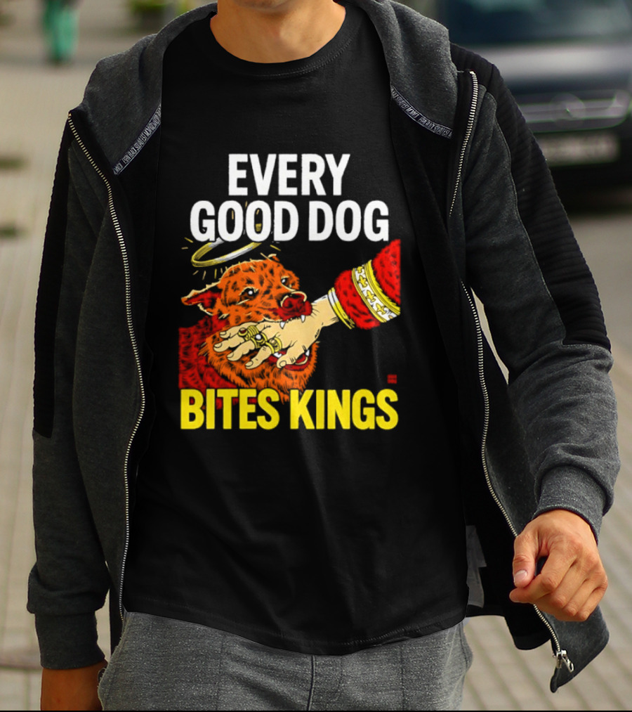 Every Good Dog Bites Kings Boss Dog Biting King Hand T-Shirt