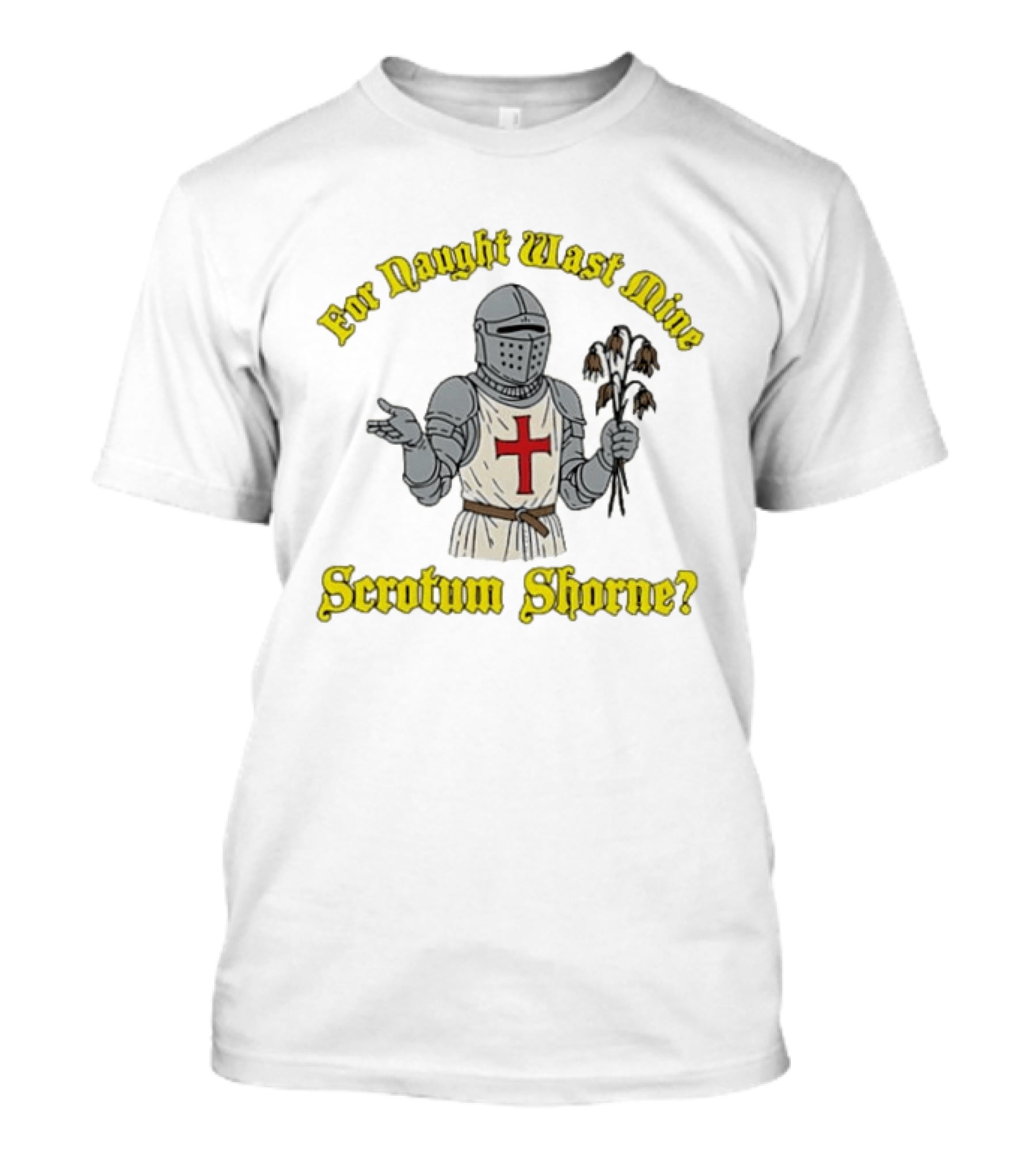 For Naught Wast Mine Scrotum Shorne Knight With Cross And Dead Flowers T-Shirt