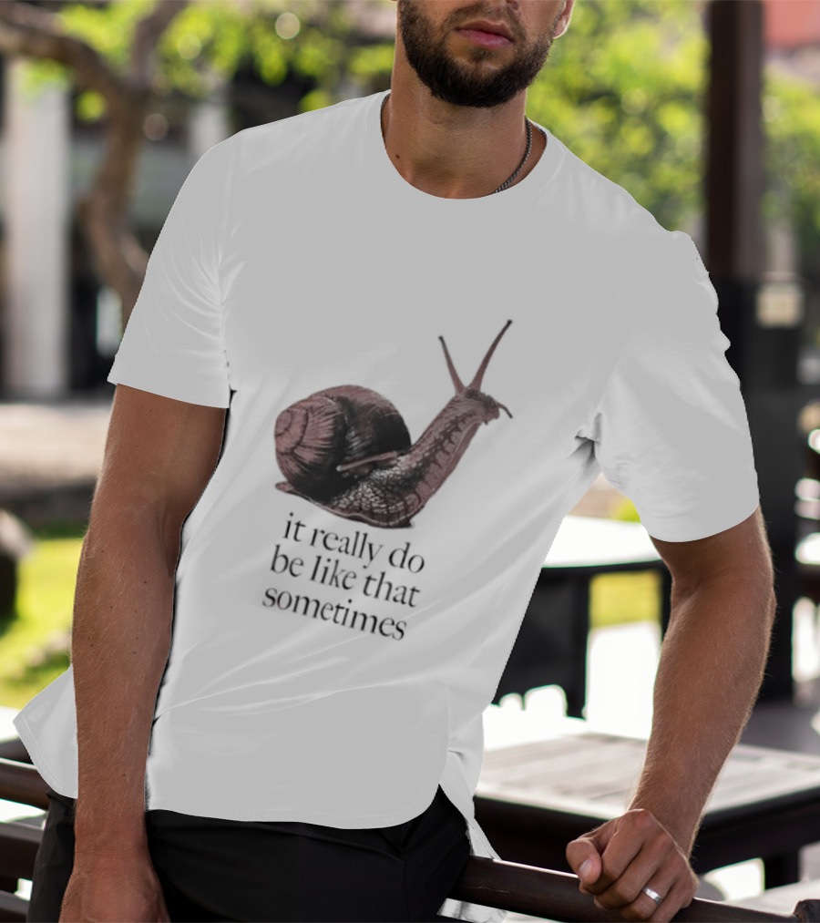 It Really Do Be Like That Sometimes Brown Garden Snail Mood T-Shirt