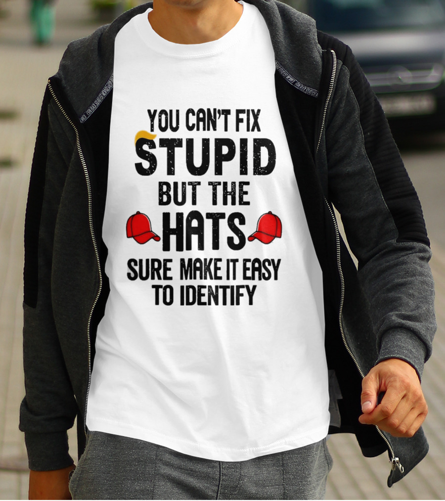 You Can't Fix Stupid But The Hats Sure Make It Easy To Identify T-Shirt