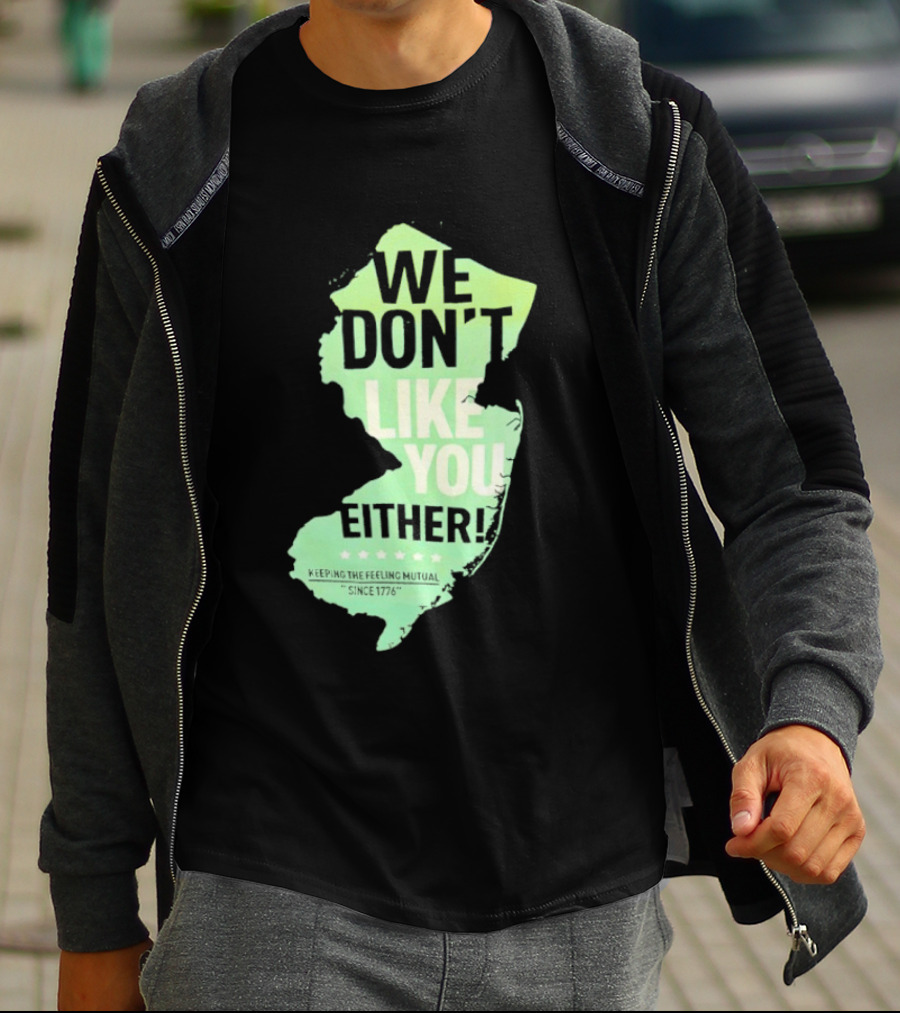 We Don't Like You Either New Jersey Map T-Shirt