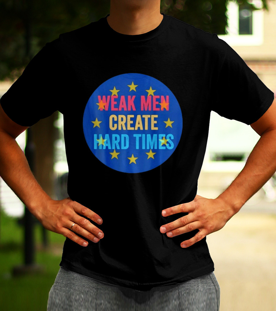 Weak Men Create Hard Times Stars Motivational Message T-Shirt