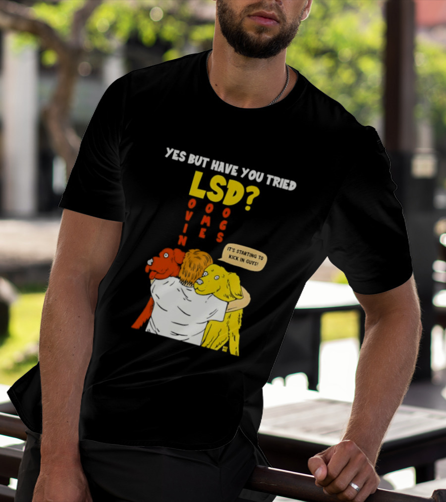 Yes But Have You Tried LSD Lovin Some Dogs Hugging Colorful Canines T-Shirt