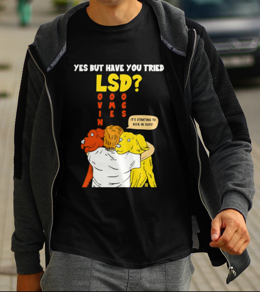 Yes But Have You Tried LSD Lovin Some Dogs Hugging Colorful Canines T-Shirt