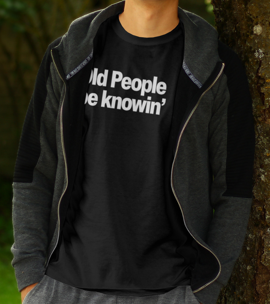 Old People Be Knowin' Wisdom Phrase T-Shirt
