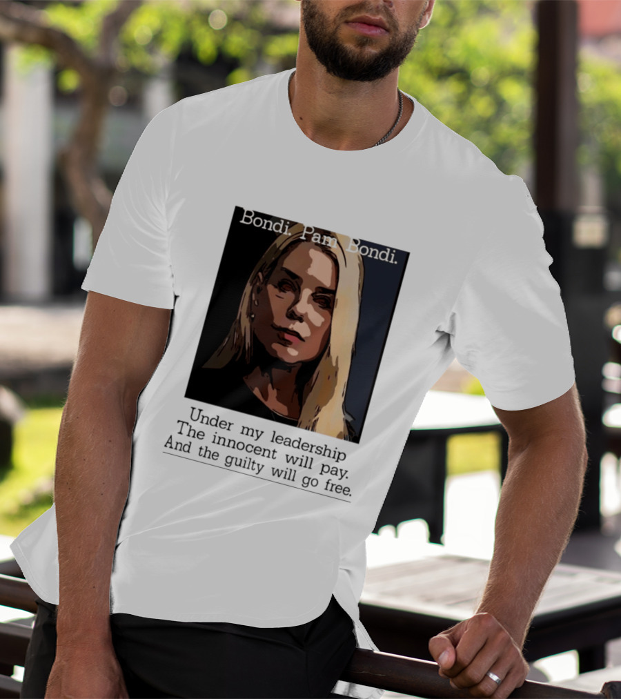 Pam Bondi Political Satire Under My Leadership The Innocent Will Pay T-Shirt