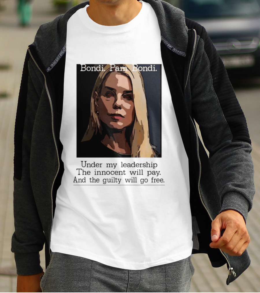 Pam Bondi Political Satire Under My Leadership The Innocent Will Pay T-Shirt