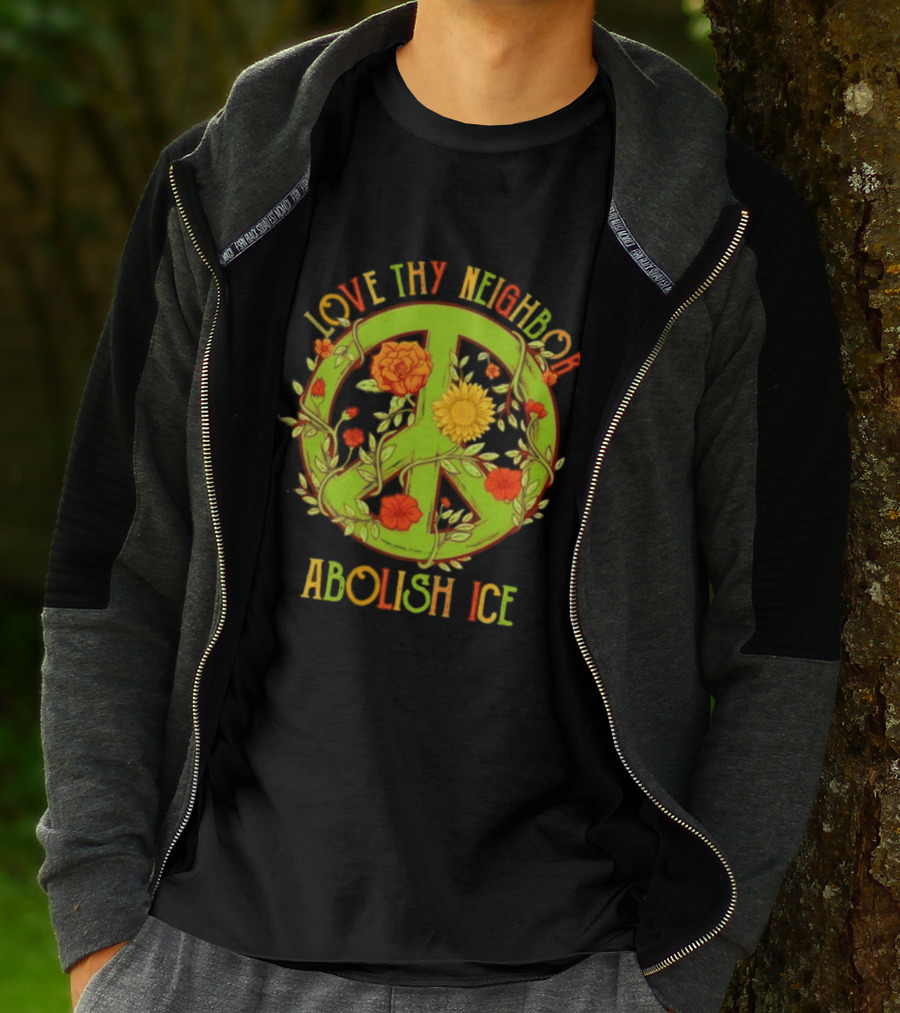 Love Thy Neighbor Peace Sign Abolish ICE Flower Power T-Shirt