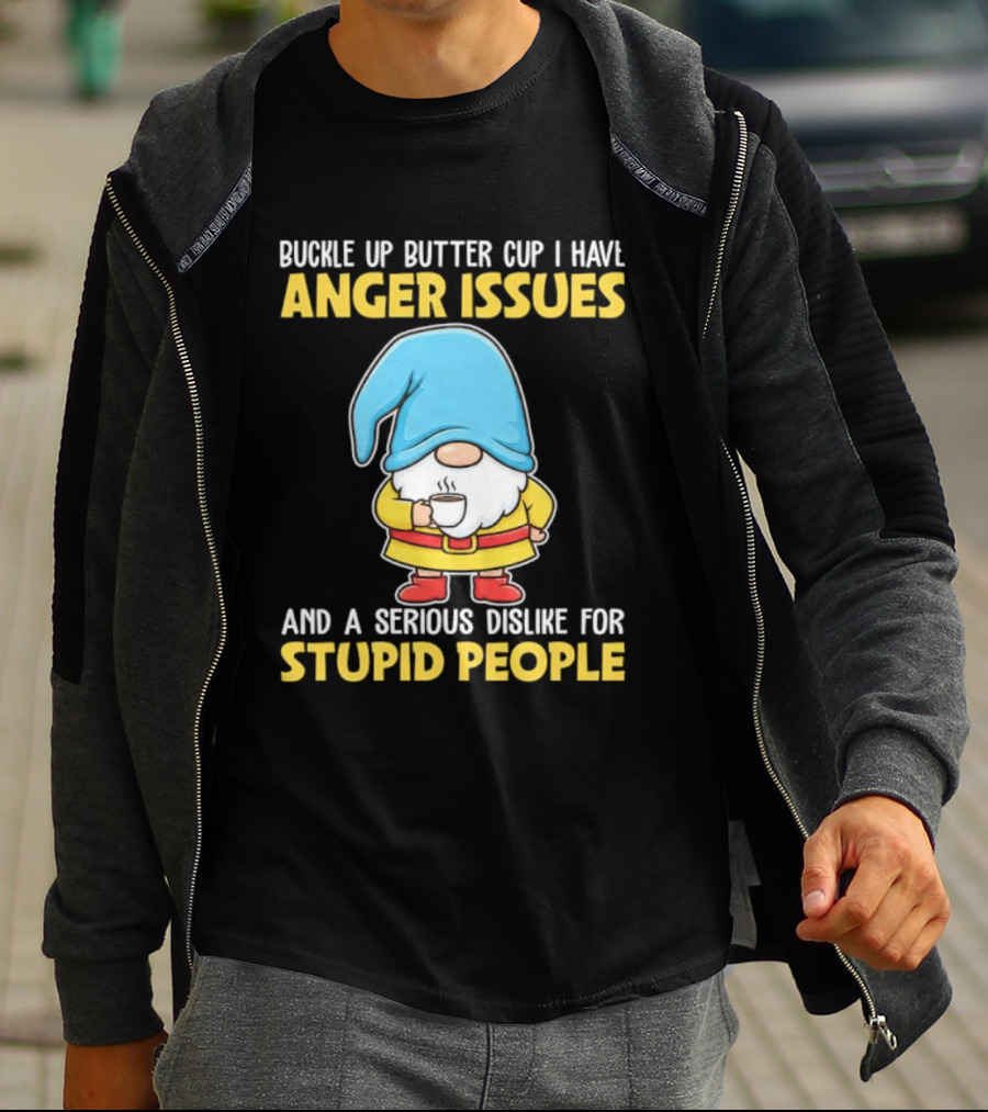 Buckle Up Butter Cup Gnome With Anger Issues Dislike For Stupid People T-Shirt