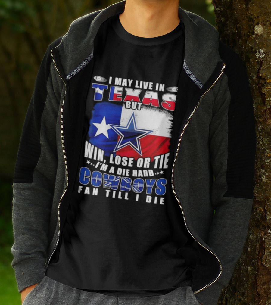 I May Live In Texas Die Hard Cowboys Fan Till I Die Win Lose Or Tie Football Flag T-Shirt