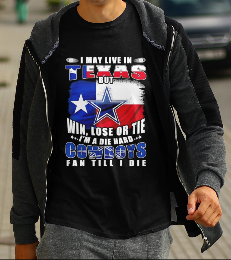 I May Live In Texas Die Hard Cowboys Fan Till I Die Win Lose Or Tie Football Flag T-Shirt