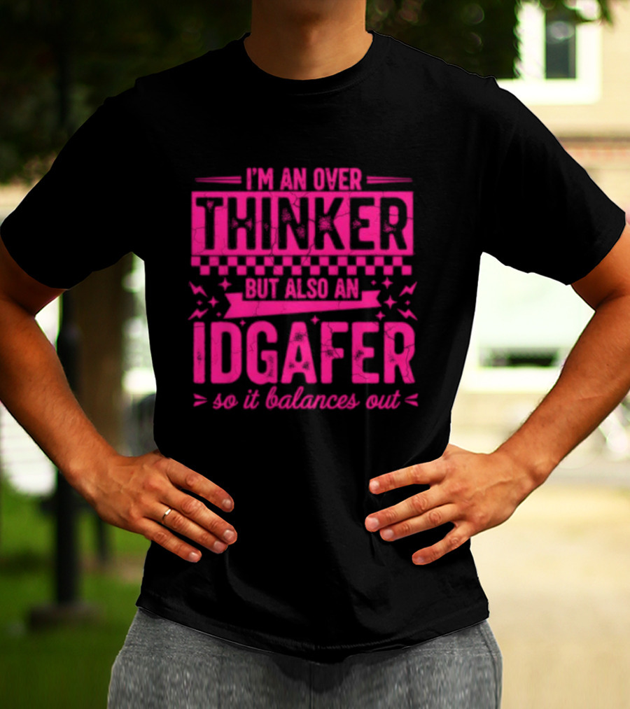 I'm An Over Thinker IDGAfer So It Balances Out T-Shirt