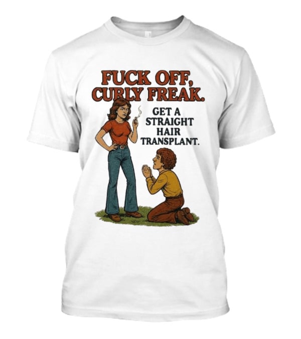 Curly Freak Get A Straight Hair Transplant T-Shirt