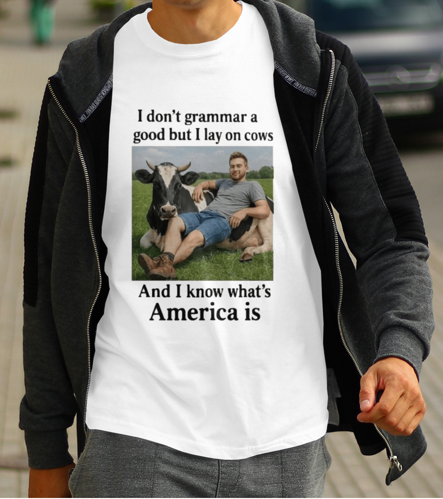 I Don't Grammar A Good But I Lay On Cows And I Know What's America Is T-Shirt