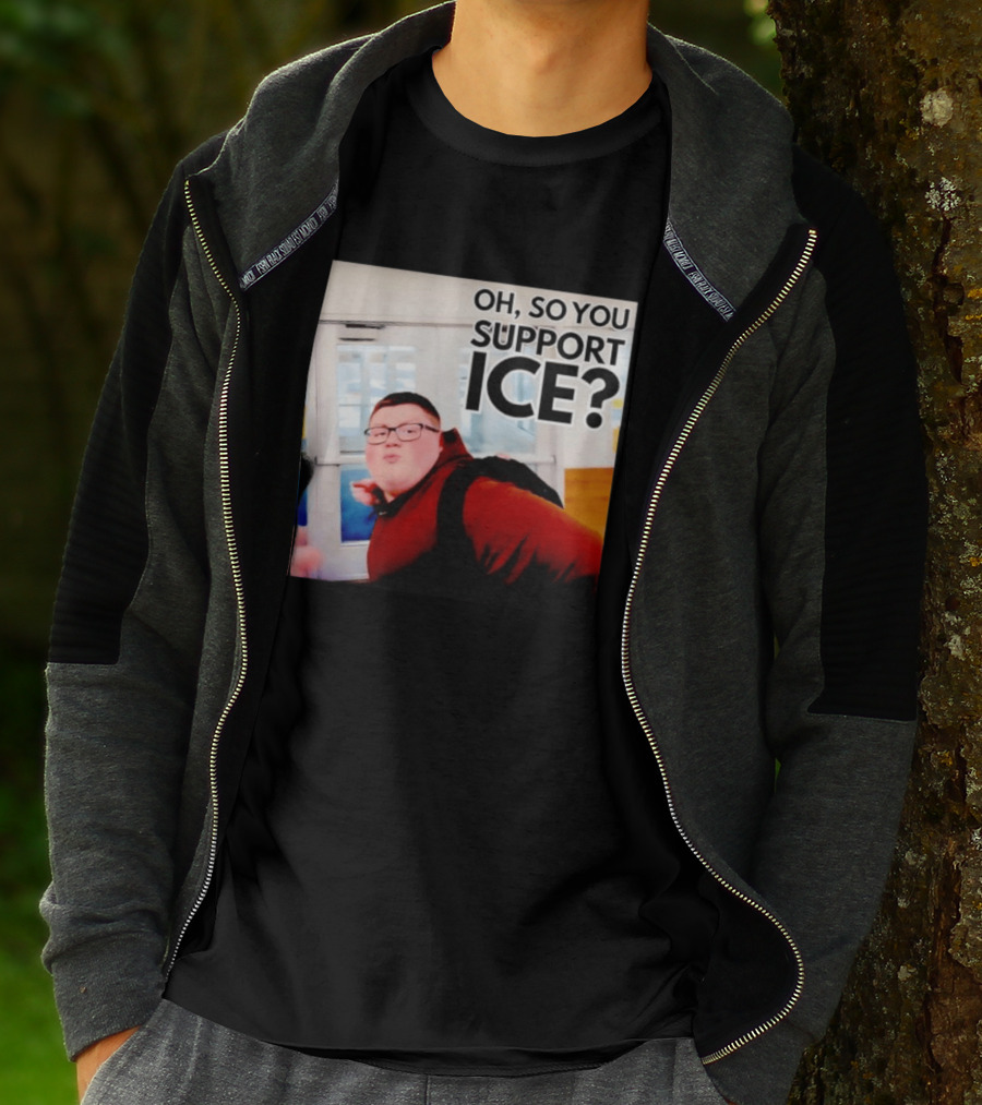 Oh So You Support Ice Meme 2026 T-Shirt