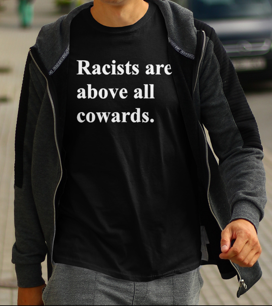 Racists Are Above All Cowards T-Shirt
