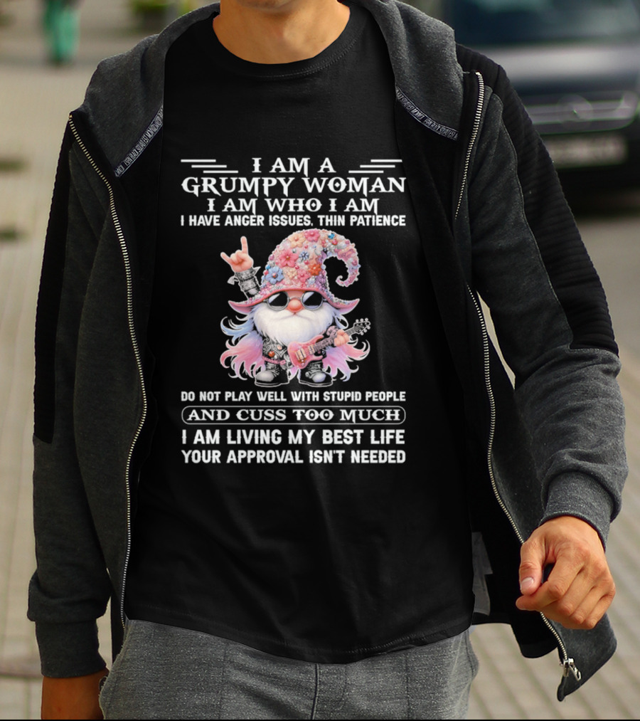 I Am A Grumpy Woman I Am Who I Am Anger Issues Thin Patience Approval Isn't Needed Gnome T-Shirt