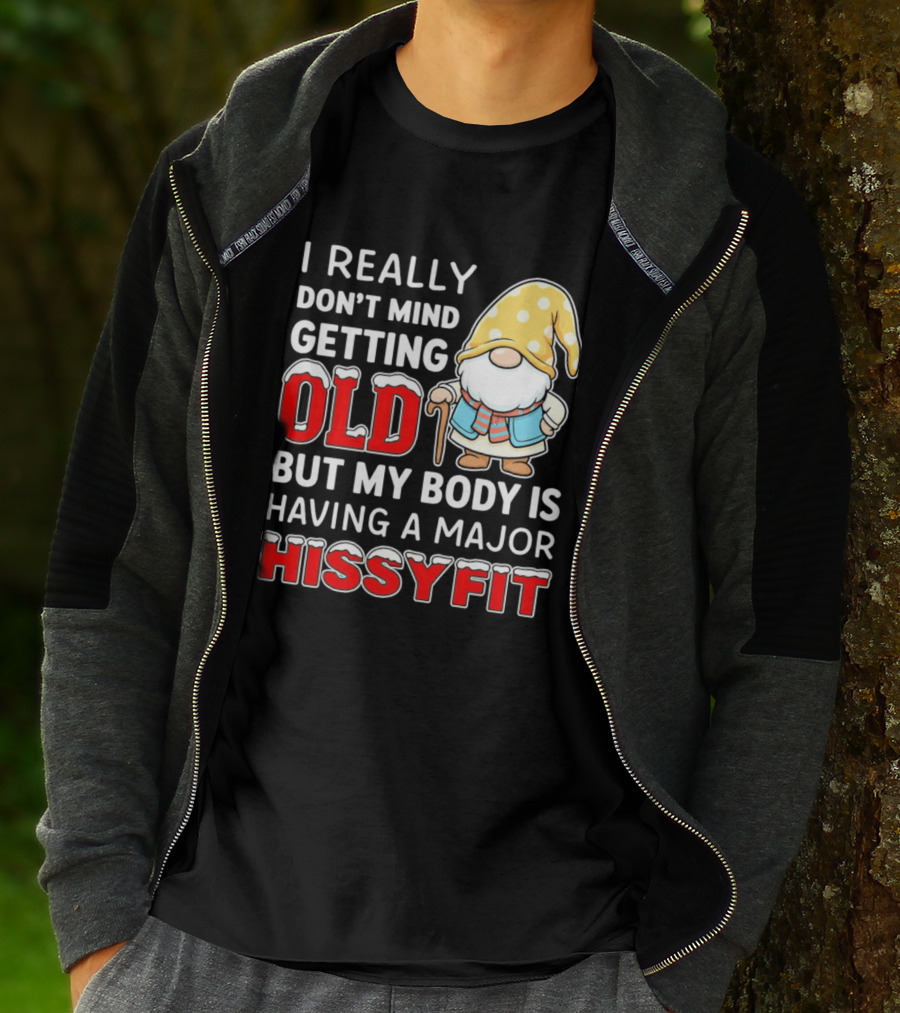 I Really Don't Mind Getting Old But My Body Is Having A Major Hissyfit Gnome T-Shirt