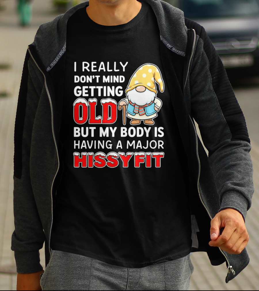 I Really Don't Mind Getting Old But My Body Is Having A Major Hissyfit Gnome T-Shirt
