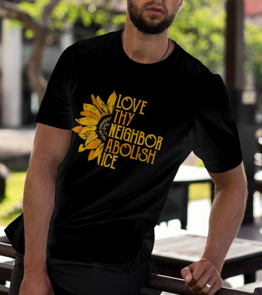 Love Thy Neighbor Abolish ICE Sunflower T-Shirt