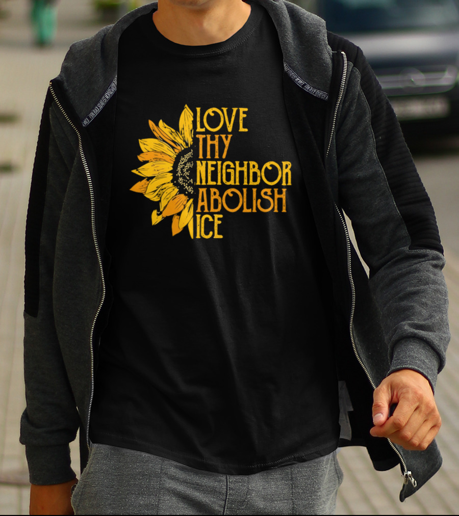 Love Thy Neighbor Abolish ICE Sunflower T-Shirt