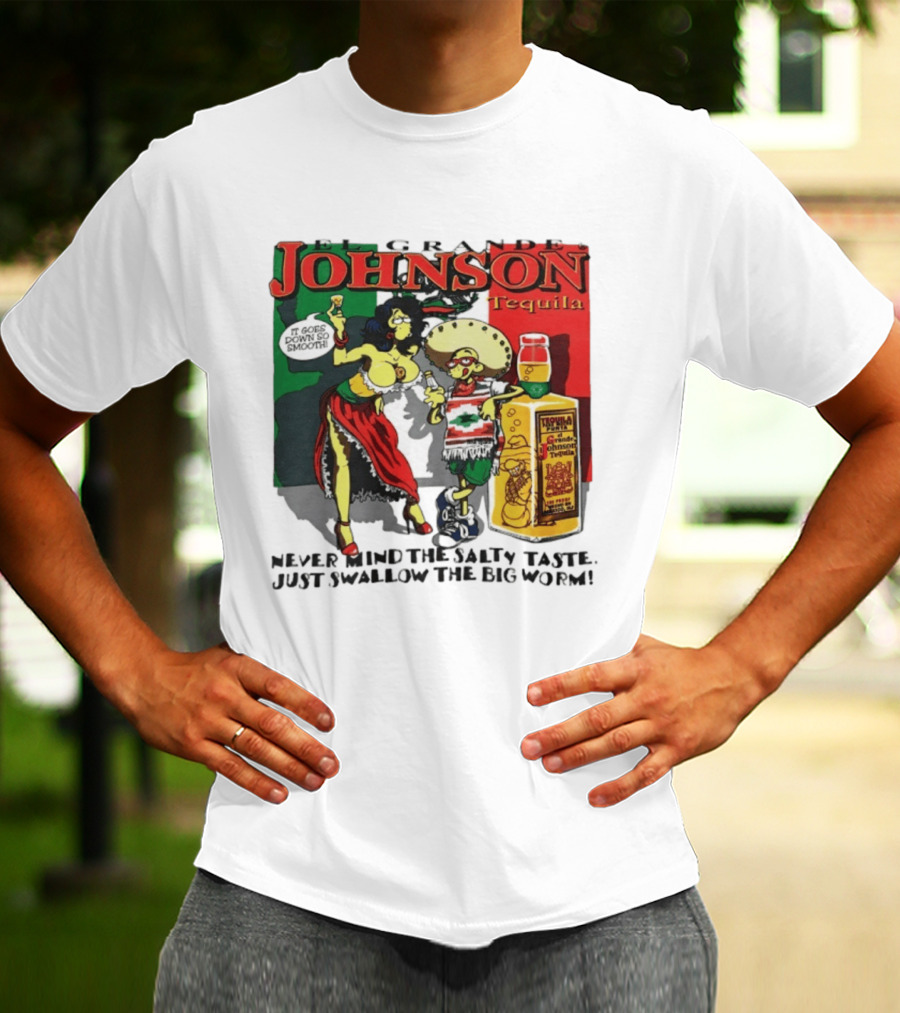 El Grande Johnson Tequila It Goes Down So Smooth Never Mind The Salty Taste Just Swallow The Big Worm T-Shirt