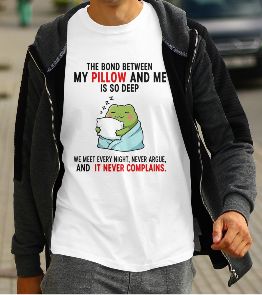 Frog The Bond Between My Pillow And Me Is So Deep We Meet Every Night Never Argue And It Never Complains T-Shirt