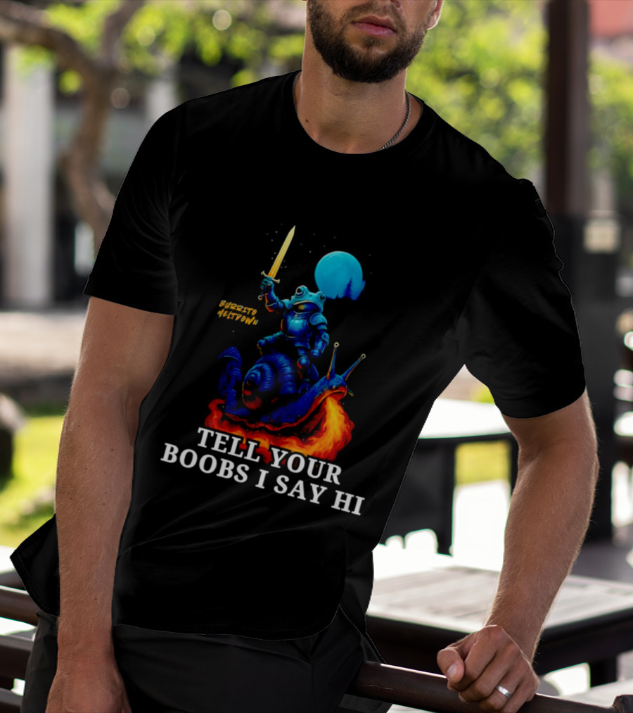 Burrito Meltdown Frog Knight Fire Breathing Snail Tell Your Boobs I Say Hi T-Shirt