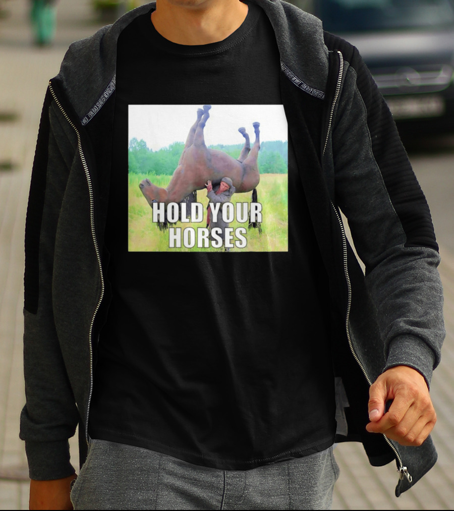 Hold Your Horses Funny Farm Humor T-Shirt