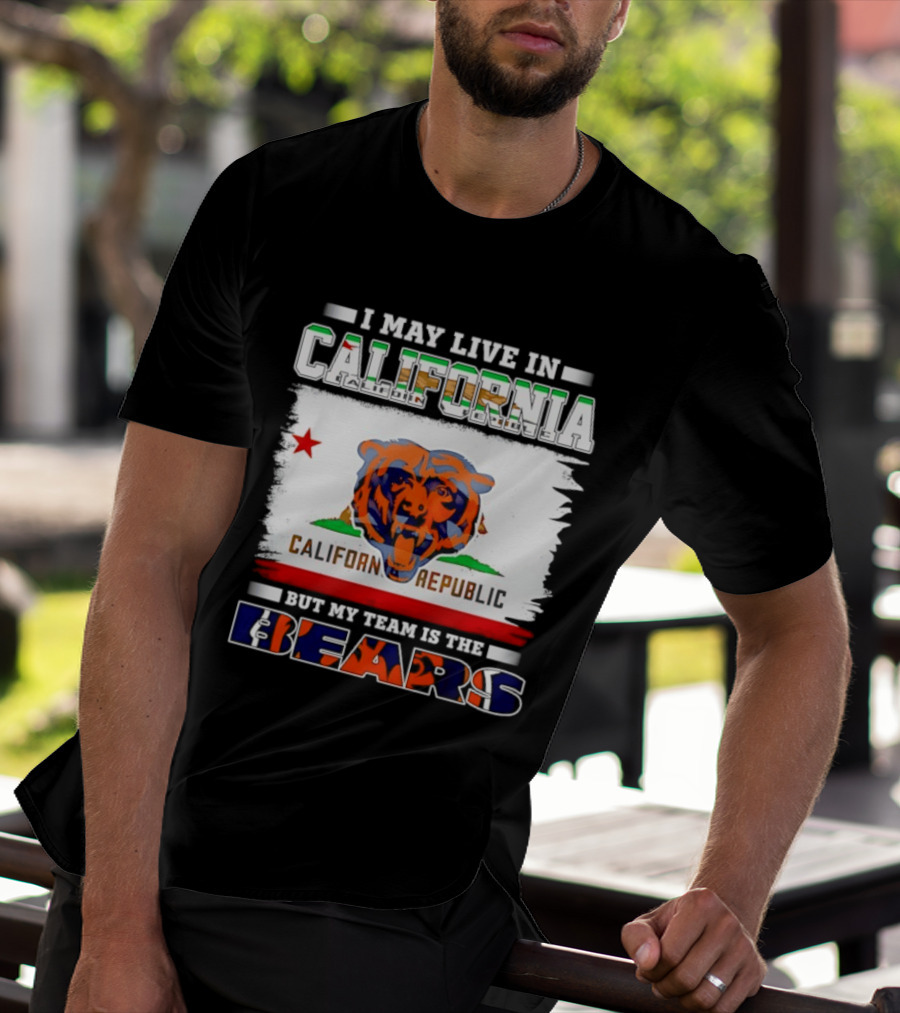 I May Live In California California Republic But My Team Is The Chicago Bears T-Shirt