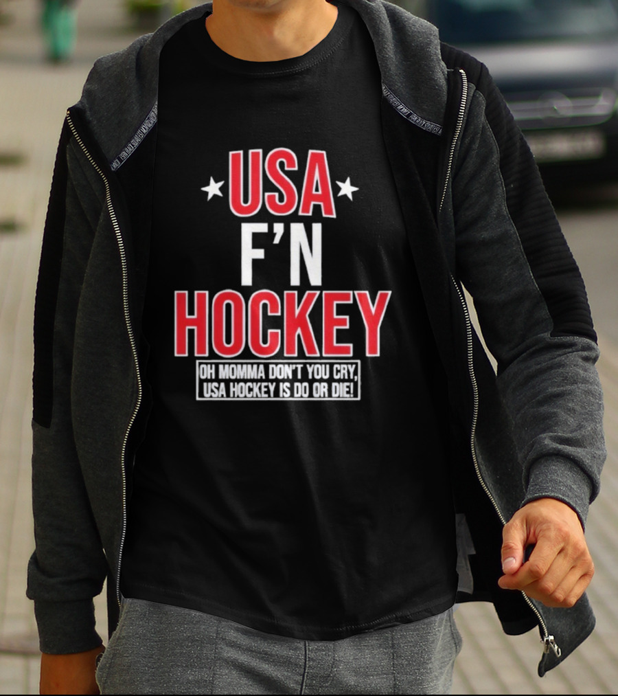 USA F'n Hockey Oh Momma Don't You Cry USA Hockey Is Do Or Die T-Shirt