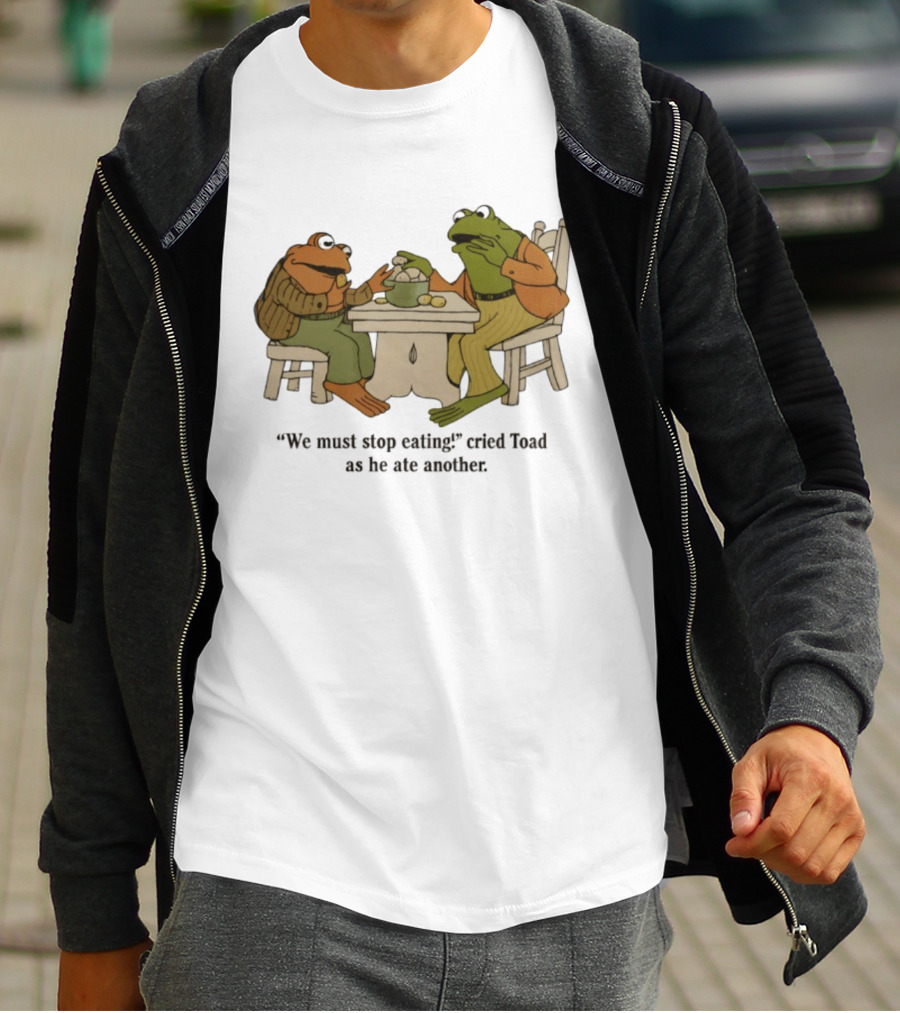 Frog And Toad We Must Stop Eating Cried Toad As He Ate Another T-Shirt