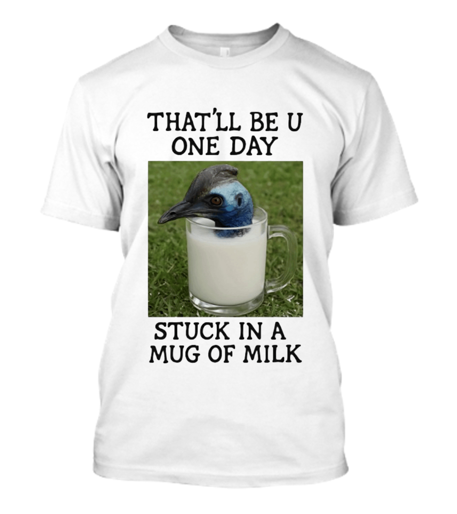 That'll Be U One Day Stuck In A Of Milk T-Shirt