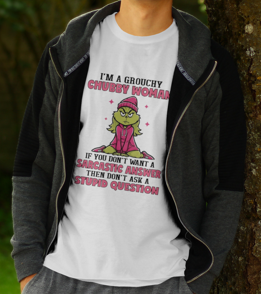 Grinch I'm A Grouchy Chubby Woman Sarcastic Answer Don't Ask Stupid Question T-Shirt
