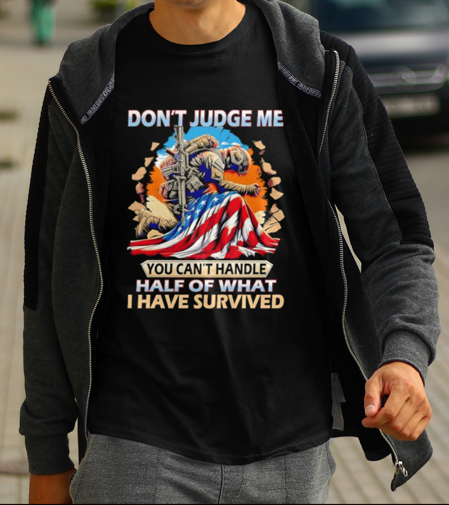 American Soldier Don't Judge Me You Can't Handle Half Of What I Have Survived Flag T-Shirt