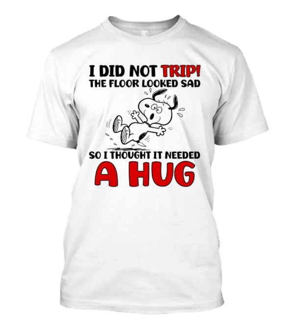 Snoopy I Did Not Trip The Floor Looked Sad So I Thought It Needed A Hug T-Shirt