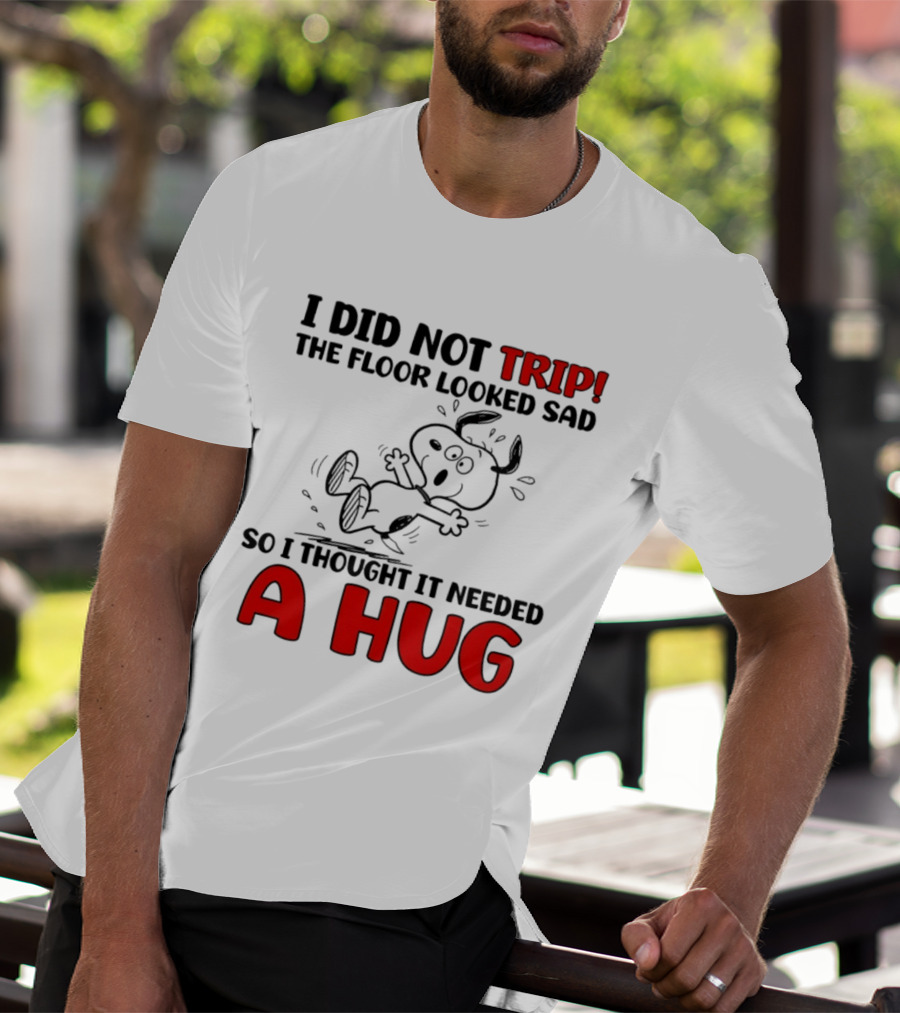 Snoopy I Did Not Trip The Floor Looked Sad So I Thought It Needed A Hug T-Shirt