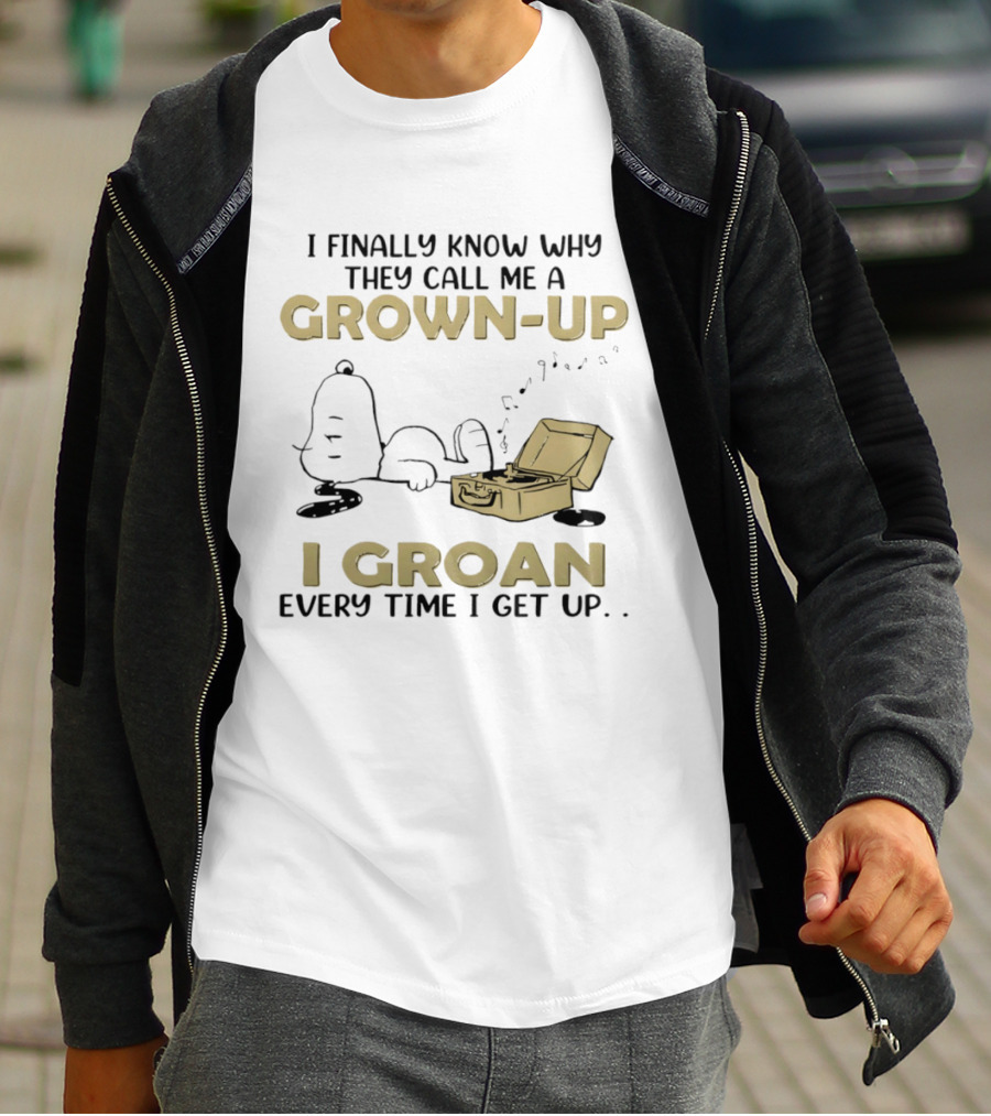 Snoopy I Finally Know Why They Call Me A Grown Up I Groan Every Time I Get Up Peanuts Comic Humor T-Shirt