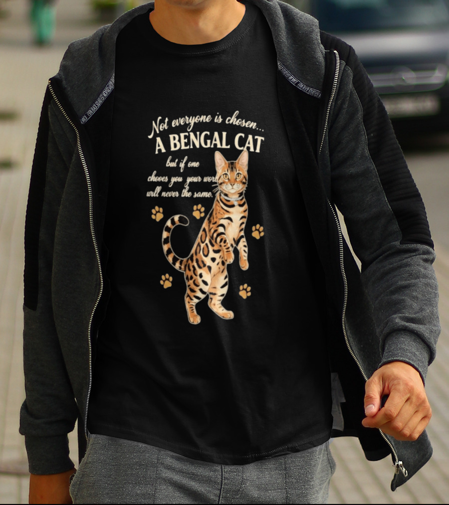 Not Everyone Is Chosen A Bengal Cat But If One Choses You Your World Will Never Be The Same T-Shirt