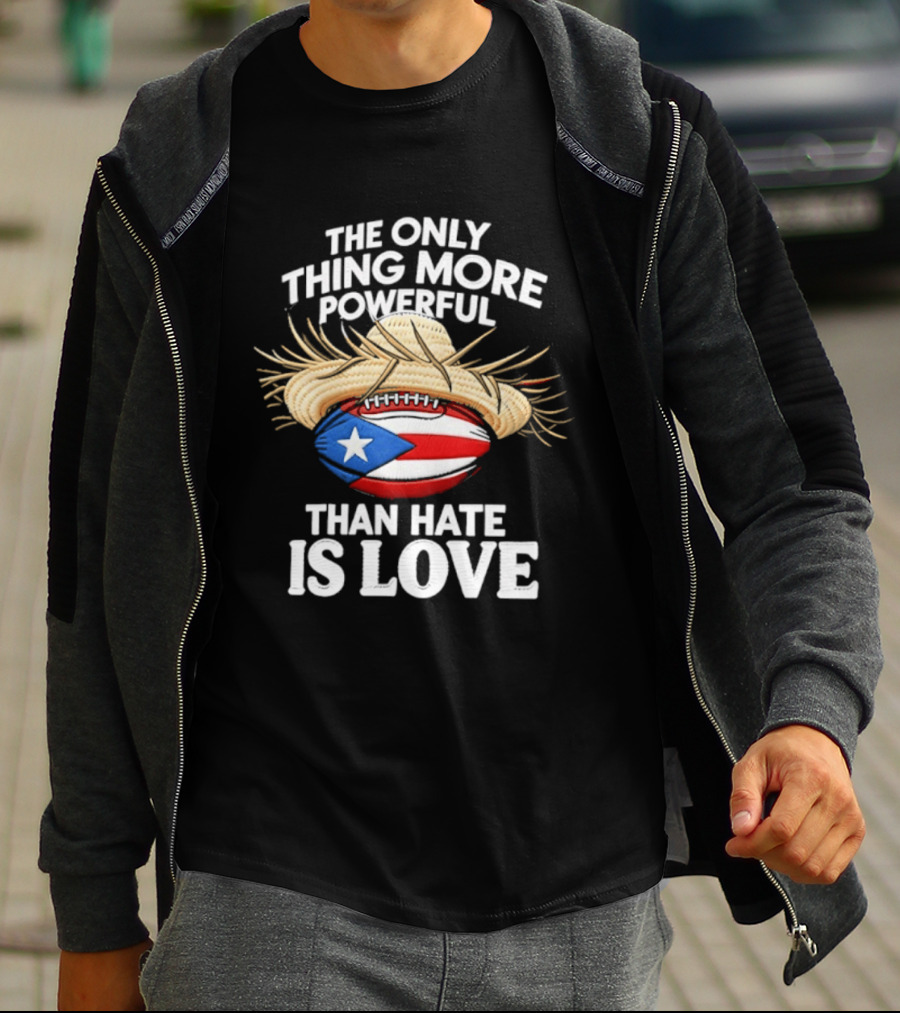 The Only Thing More Powerful Than Hate Is Love Puerto Rico Flag Hat Football T-Shirt