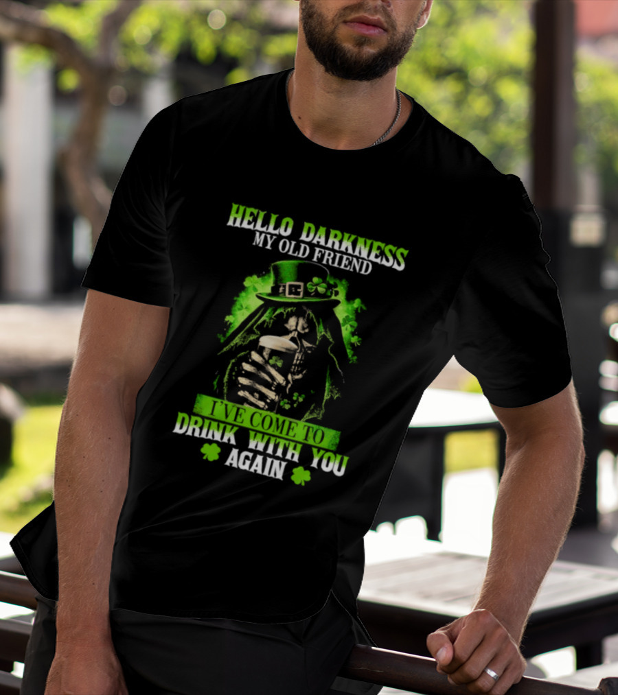 Hello Darkness My Old Friend St. Patrick's Day Drink With You Again T-Shirt